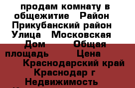 продам комнату в общежитие › Район ­ Прикубанский район › Улица ­ Московская › Дом ­ 57 › Общая площадь ­ 17 › Цена ­ 850 000 - Краснодарский край, Краснодар г. Недвижимость » Квартиры продажа   